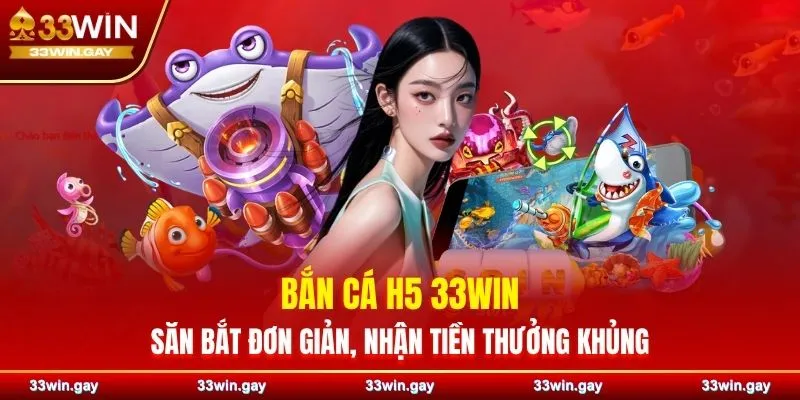 Bắn cá H5 33WIN - Săn bắt đơn giản, nhận tiền thưởng khủng 6 Bắn cá H5 33WIN - Săn bắt đơn giản, nhận tiền thưởng khủng
