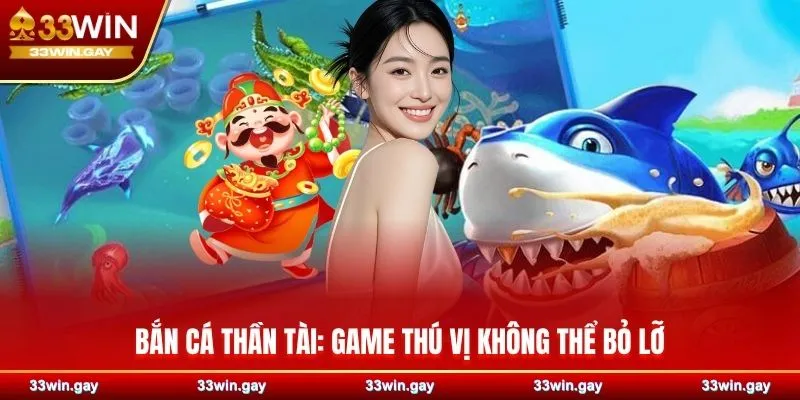 Bắn cá Thần Tài 33WIN – Trải nghiệm săn thưởng đỉnh cao 2 Bắn cá Thần Tài game thú vị không thể bỏ lỡ