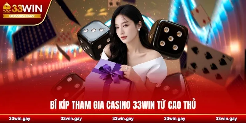 Bí kíp tham gia Casino 33WIN từ cao thủ