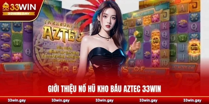 Nổ hũ Kho Báu Aztec 33WIN – Thắng lớn ngay lần quay đầu 2 Giới thiệu nổ hũ kho báu Aztec 33WIN