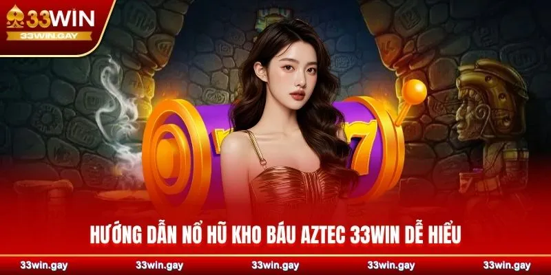 Nổ hũ Kho Báu Aztec 33WIN – Thắng lớn ngay lần quay đầu 3 Hướng dẫn nổ hũ kho báu Aztec 33WIN dễ hiểu