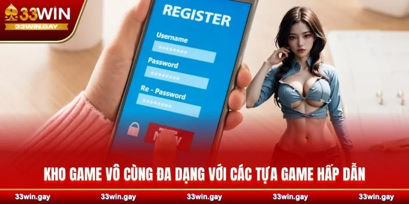 Hướng dẫn chi tiết cách đăng ký 33WIN dành cho TÂN THỦ 3 Kho game vô cùng đa dạng với các tựa game hấp dẫn