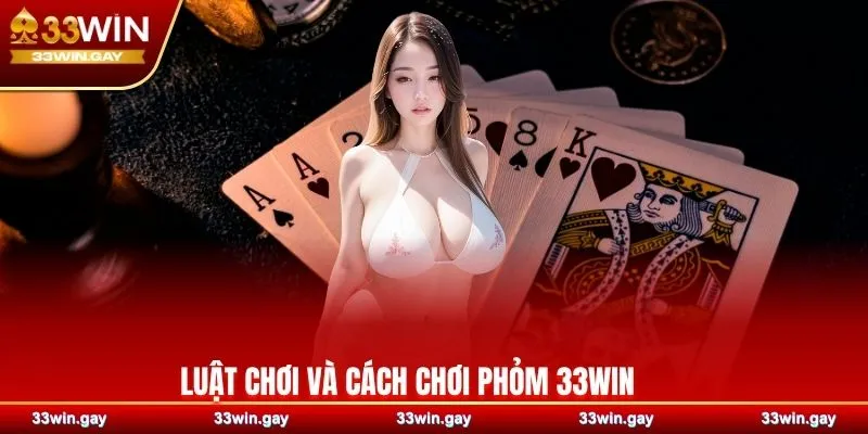 Phỏm 33WIN – Trải nghiệm game bài dân gian hấp dẫn bật nhất 3 Luật chơi và cách chơi Phỏm 33WIN