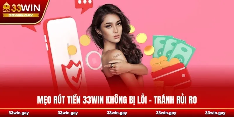 Hướng dẫn chi tiết cách rút tiền 33WIN an toàn, nhanh chóng 5 Mẹo rút tiền 33WIN không bị lỗi - Tránh rủi ro