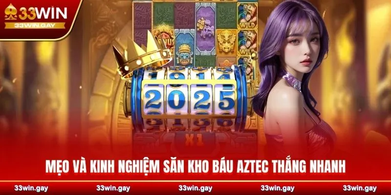 Nổ hũ Kho Báu Aztec 33WIN – Thắng lớn ngay lần quay đầu 4 Mẹo và kinh nghiệm săn Kho Báu Aztec thắng nhanh