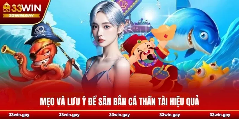 Bắn cá Thần Tài 33WIN – Trải nghiệm săn thưởng đỉnh cao 4 Mẹo và lưu ý để săn bắn cá Thần Tài hiệu quả