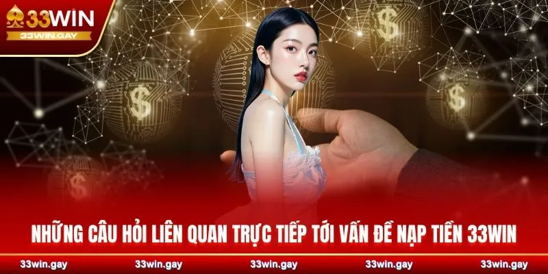 Hướng dẫn cách nạp tiền 33WIN cùng nhiều ưu đãi giá trị nhất 5 Những câu hỏi liên quan trực tiếp tới vấn đề nạp tiền 33WIN
