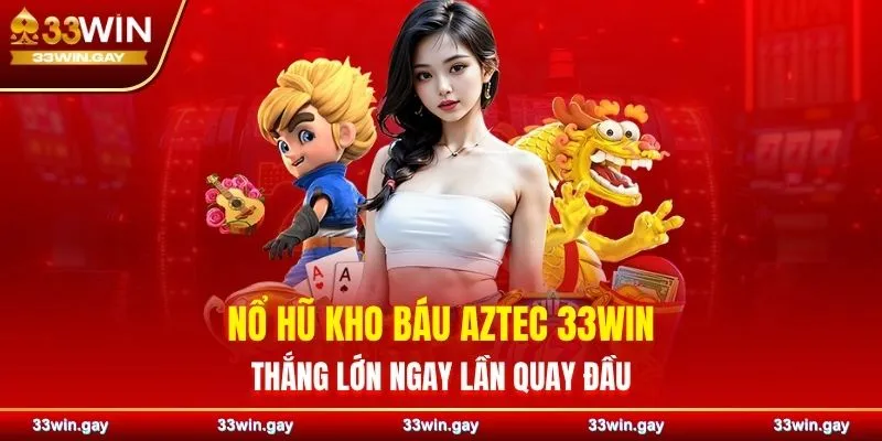 Nổ hũ Kho Báu Aztec 33WIN – Thắng lớn ngay lần quay đầu 8 Nổ hũ Kho Báu Aztec 33WIN – Thắng lớn ngay lần quay đầu