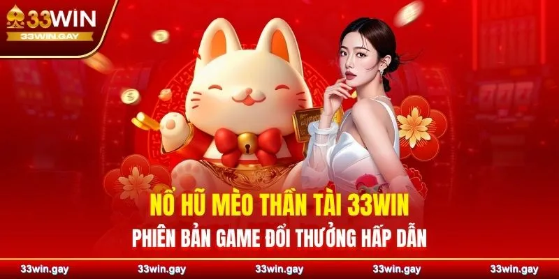 Nổ hũ Mèo Thần Tài 33WIN – Phiên bản game đổi thưởng hấp dẫn 9 Nổ hũ Mèo Thần Tài 33WIN – Phiên bản game đổi thưởng hấp dẫn