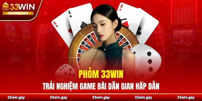 Phỏm 33WIN – Trải nghiệm game bài dân gian hấp dẫn bật nhất 1 Phỏm 33WIN – Trải nghiệm game bài dân gian hấp dẫn bật nhất