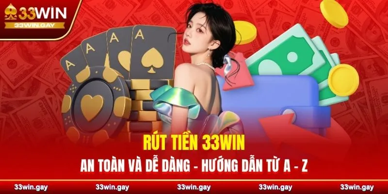 Hướng dẫn chi tiết cách rút tiền 33WIN an toàn, nhanh chóng 2 Hướng dẫn chi tiết cách rút tiền 33WIN an toàn, nhanh chóng