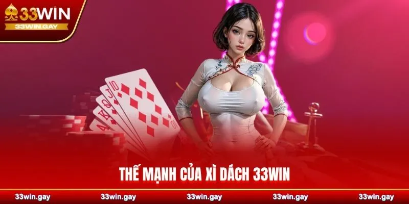 Xì Dách 33WIN - Game bài thần tốc, thách thức trí tuệ 3 Thế mạnh của xì dách 33WIN