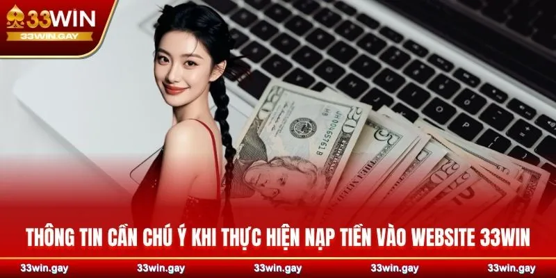Hướng dẫn cách nạp tiền 33WIN cùng nhiều ưu đãi giá trị nhất 4 Thông tin cần chú ý khi thực hiện nạp tiền vào website 33WIN