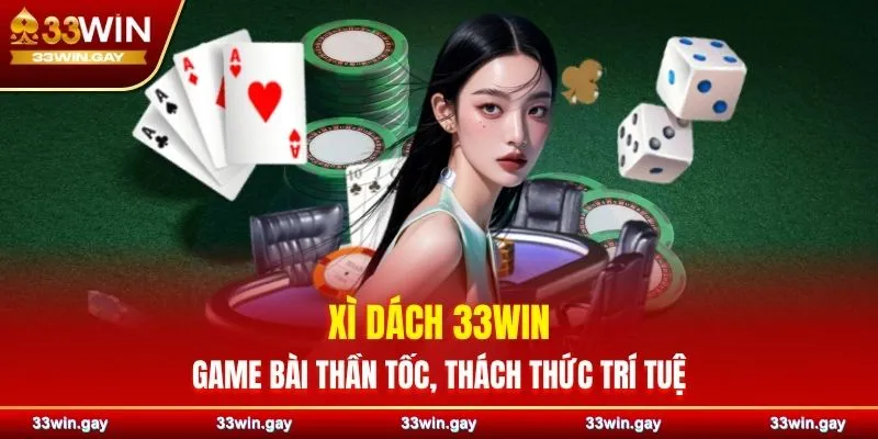Xì Dách 33WIN - Game bài thần tốc, thách thức trí tuệ 1 Xì Dách 33WIN - Game bài thần tốc, thách thức trí tuệ
